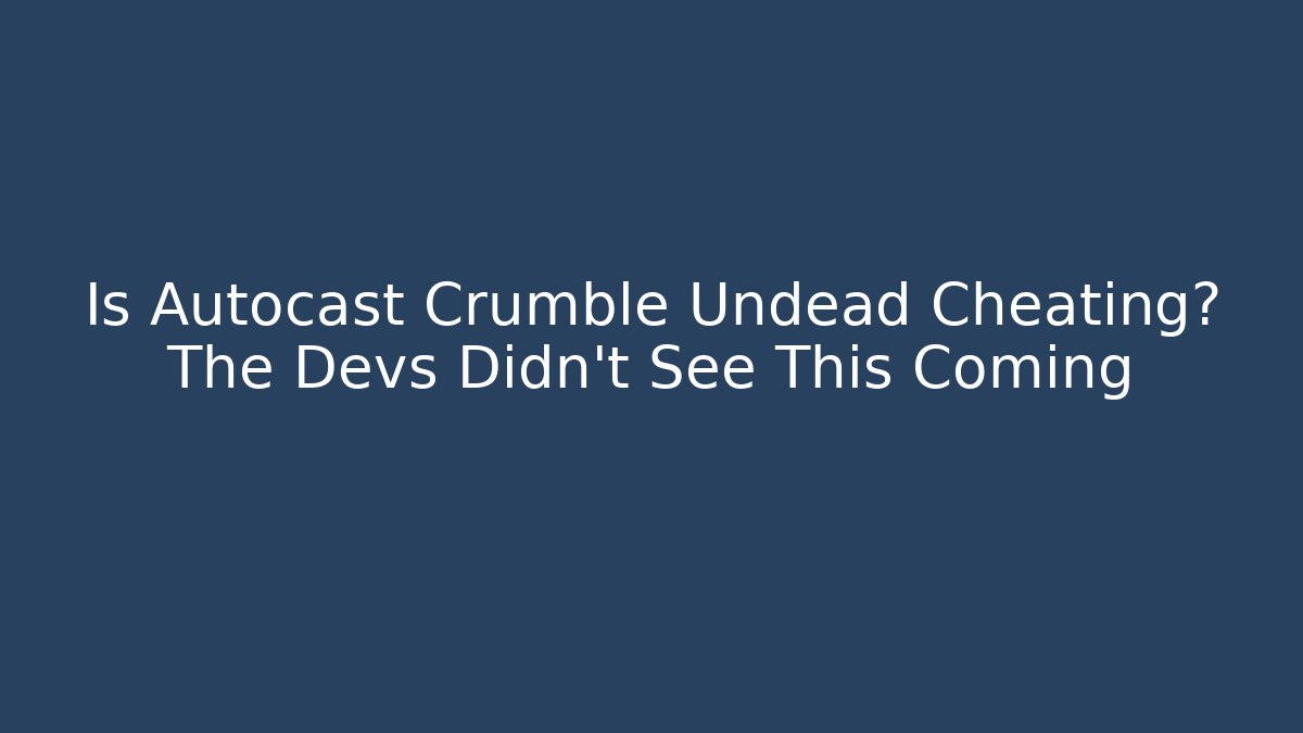 Is Autocast Crumble Undead Cheating? The Devs Didn’t See This Coming