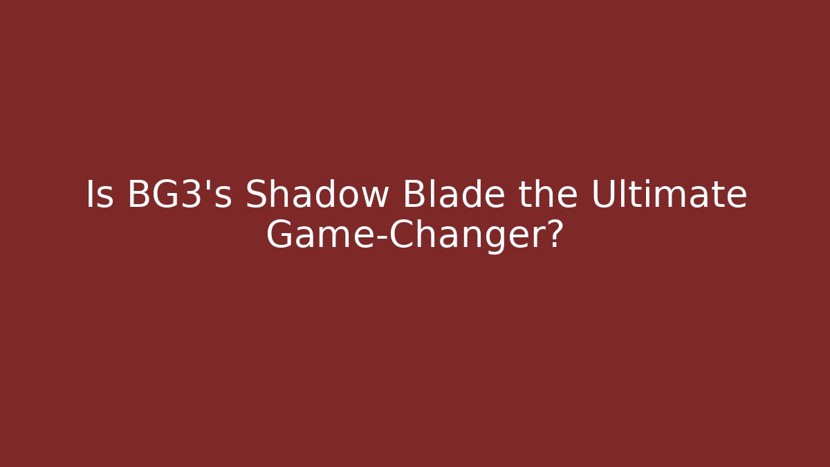 Is BG3's Shadow Blade the Ultimate Game-Changer? - Celivion