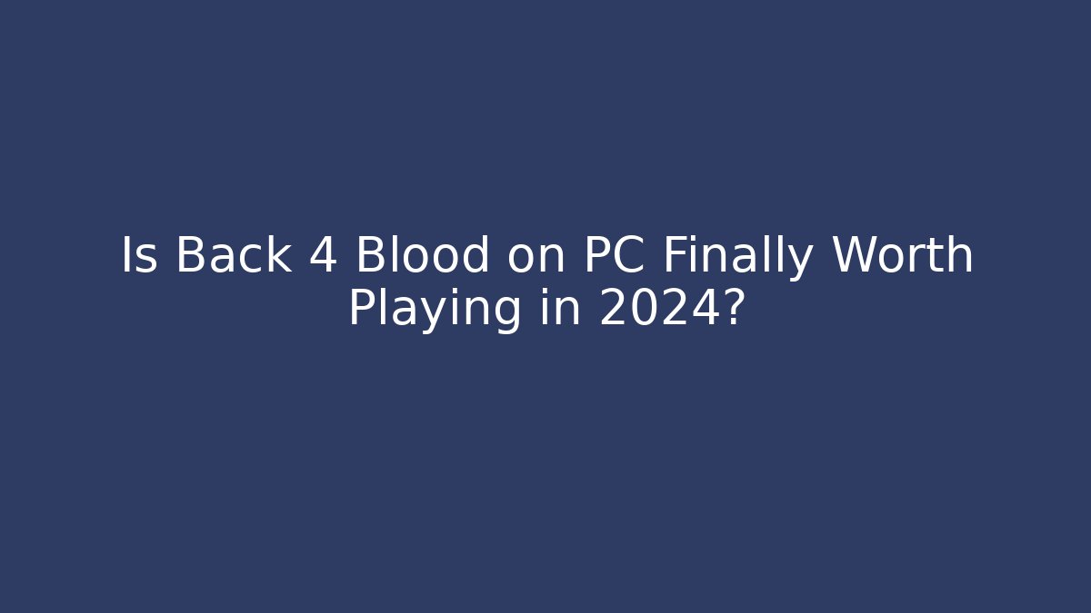 Is Back 4 Blood on PC Finally Worth Playing in 2024?
