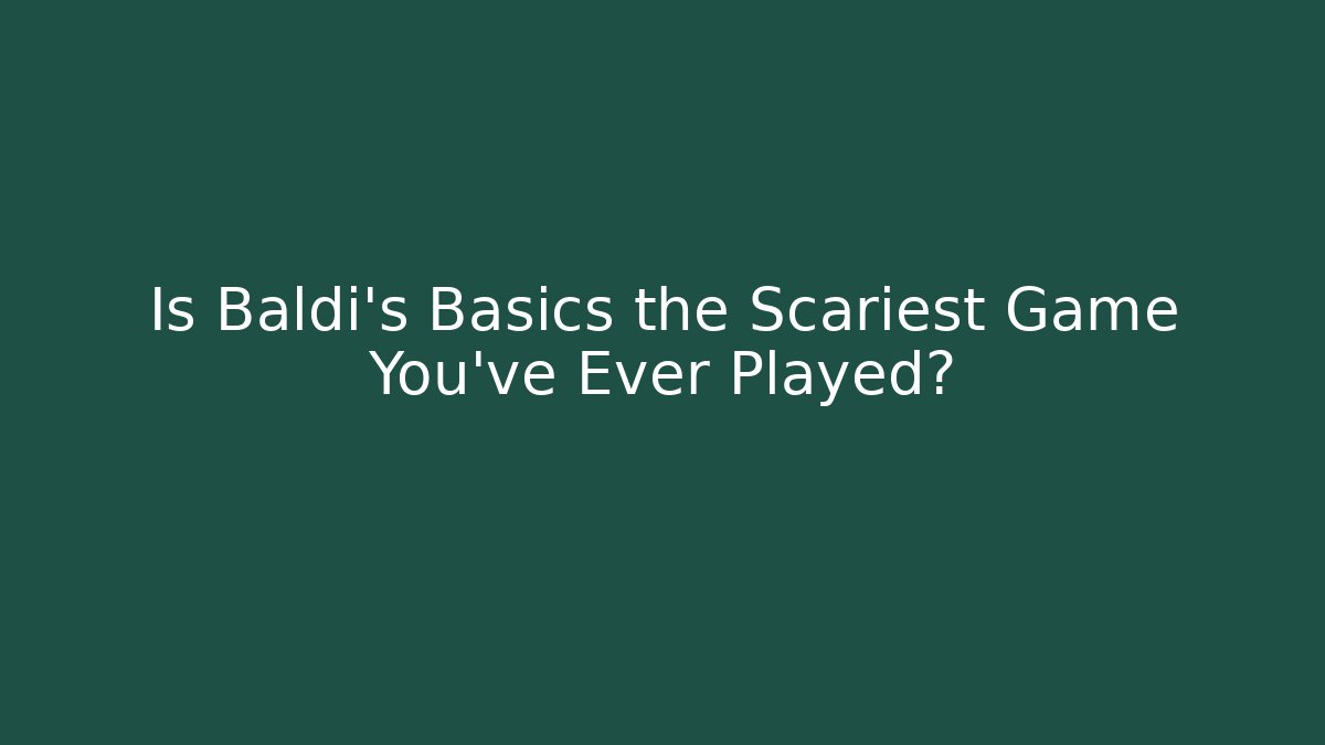 Is Baldi's Basics the Scariest Game You've Ever Played?
