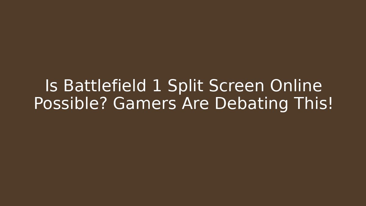 Is Battlefield 1 Split Screen Online Possible? Gamers Are Debating This! - Celivion