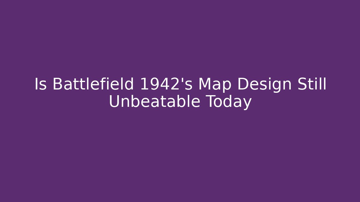 Is Battlefield 1942's Map Design Still Unbeatable Today