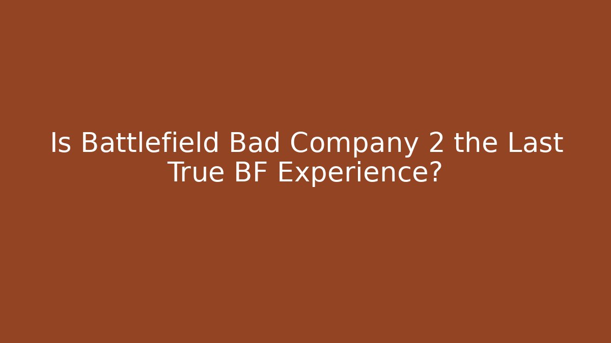 Is Battlefield Bad Company 2 the Last True BF Experience? - Celivion
