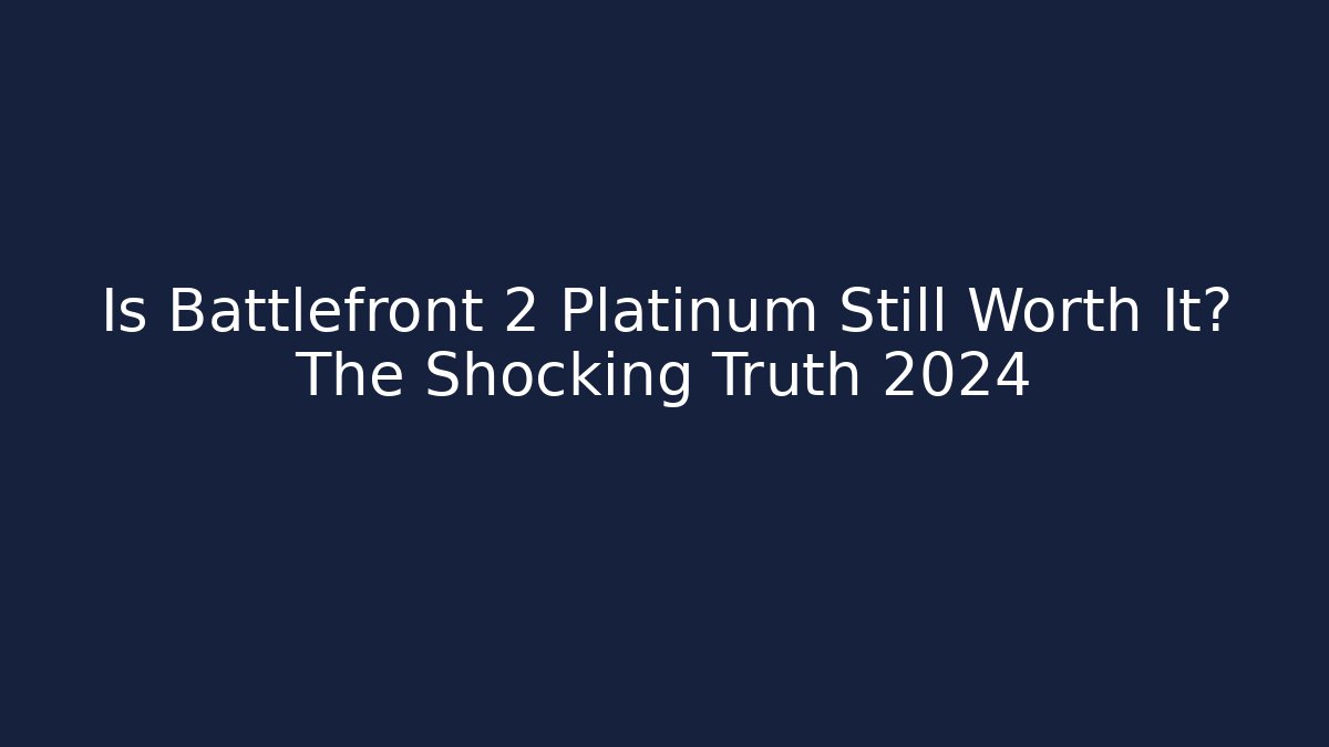 Is Battlefront 2 Platinum Still Worth It? The Shocking Truth 2024