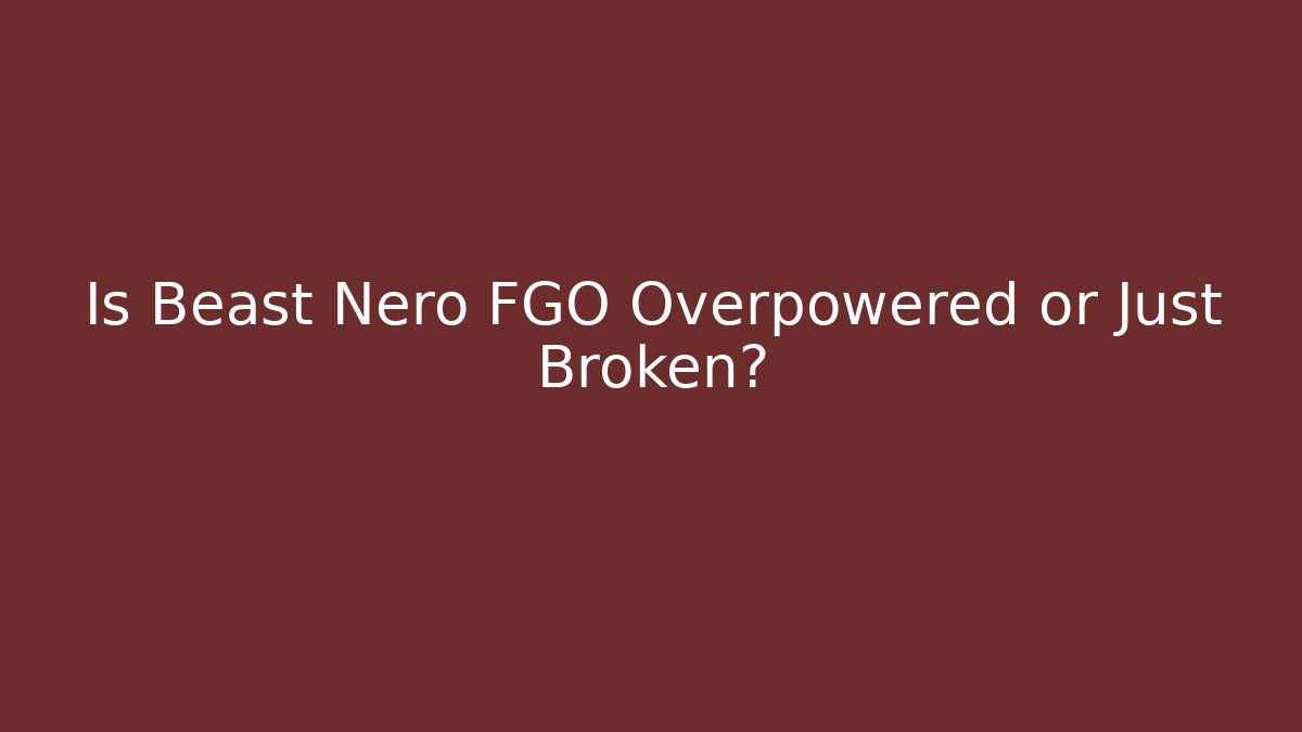 Is Beast Nero FGO Overpowered or Just Broken? - Celivion