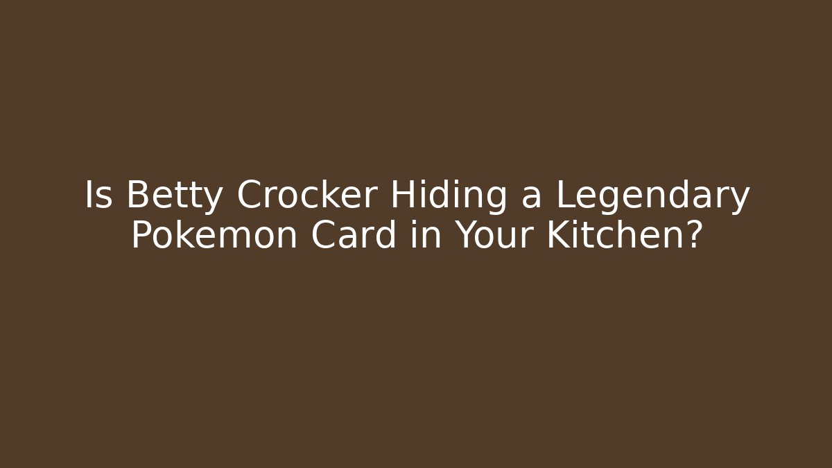 Is Betty Crocker Hiding a Legendary Pokémon Card in Your Kitchen?