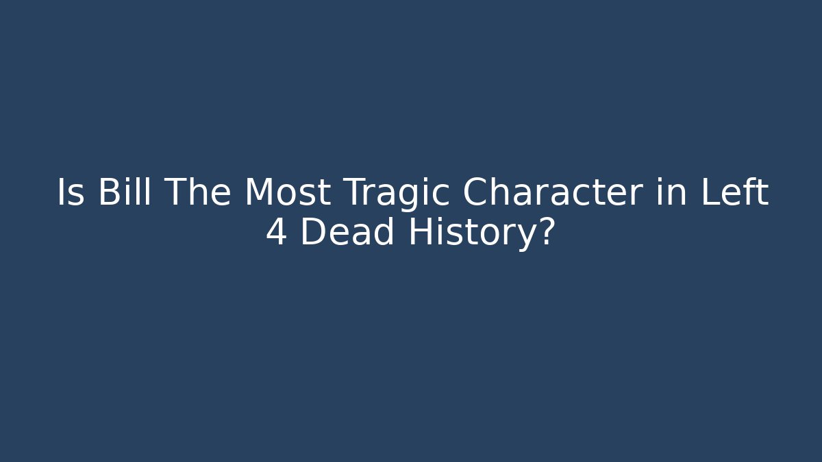 Is Bill The Most Tragic Character in Left 4 Dead History?
