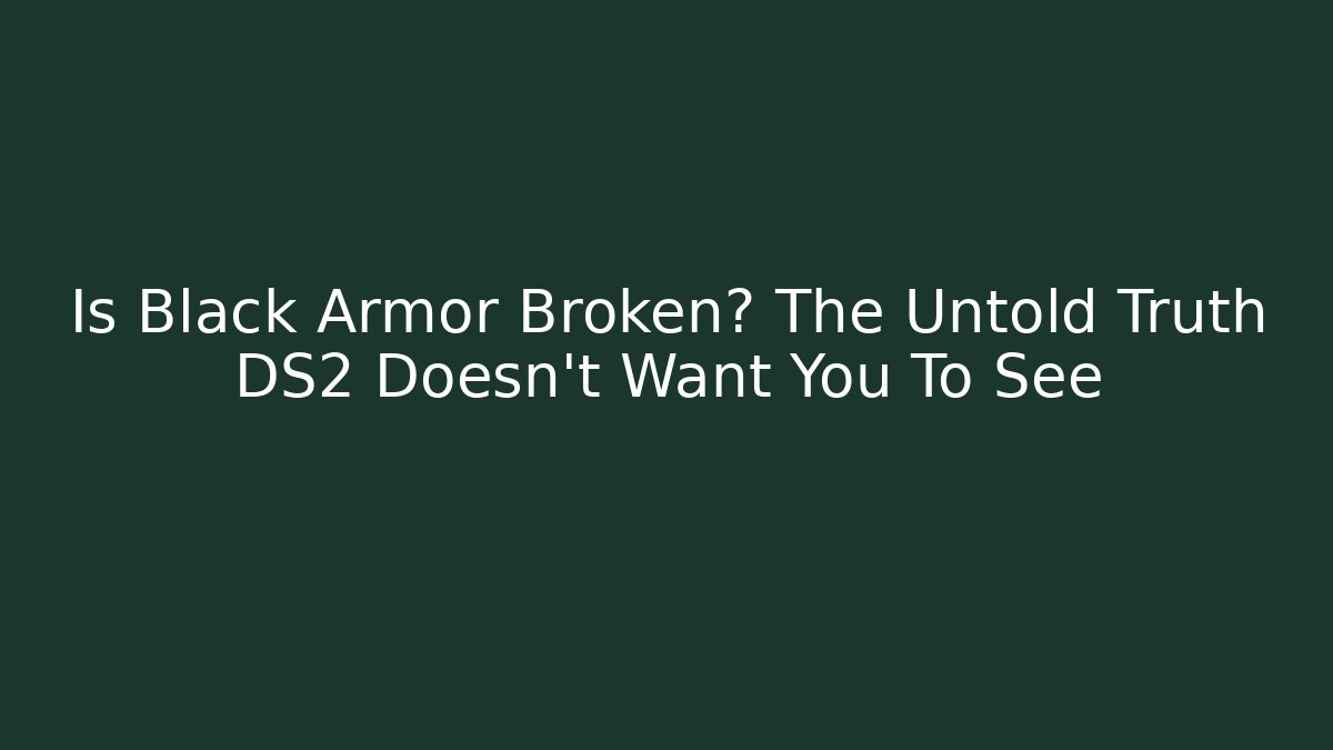 Is Black Armor Broken? The Untold Truth DS2 Doesn't Want You To See