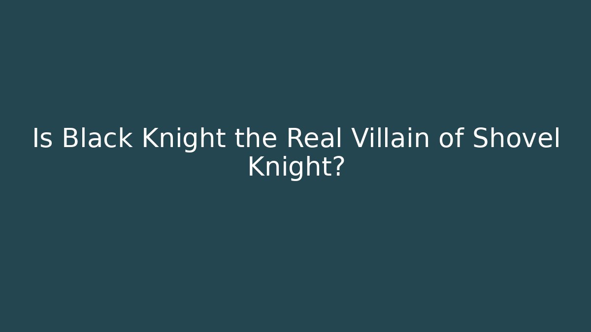 Is Black Knight the Real Villain of Shovel Knight?