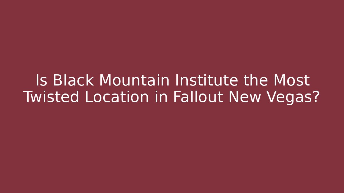 Is Black Mountain Institute the Most Twisted Location in Fallout New Vegas?