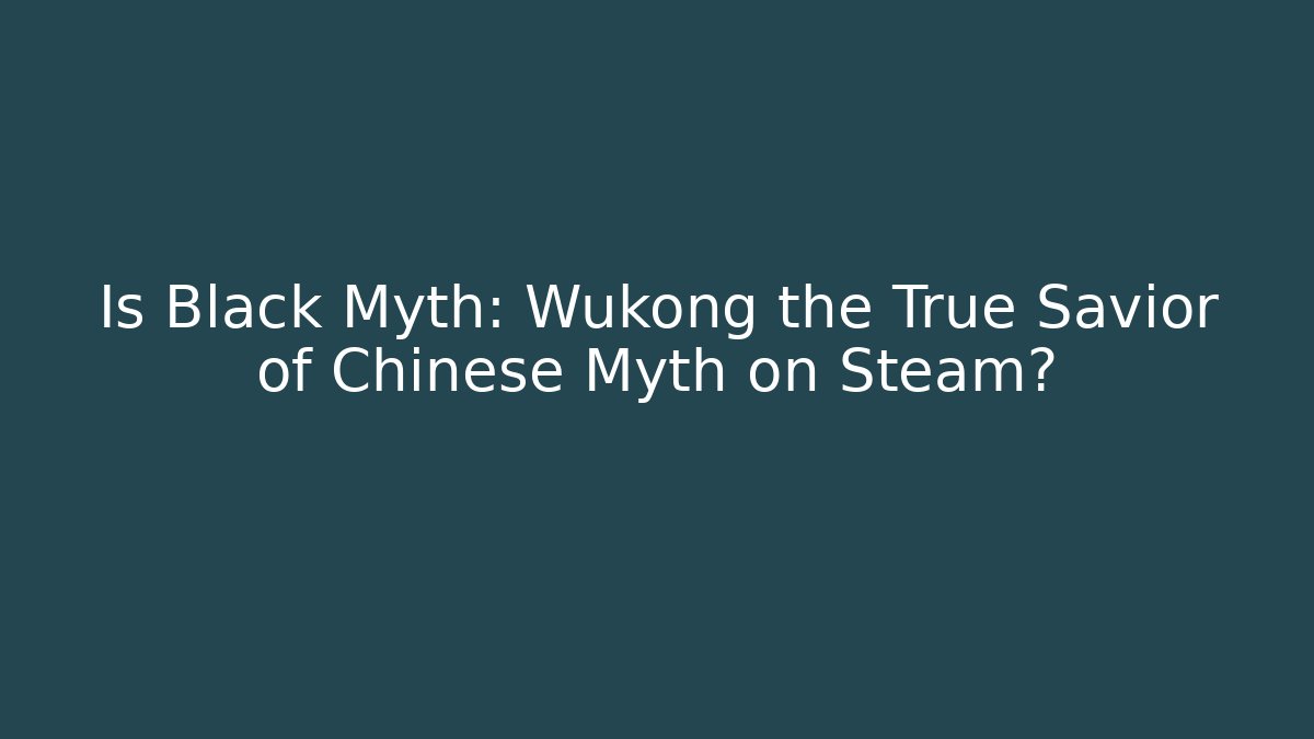 Is Black Myth: Wukong the True Savior of Chinese Myth on Steam?
