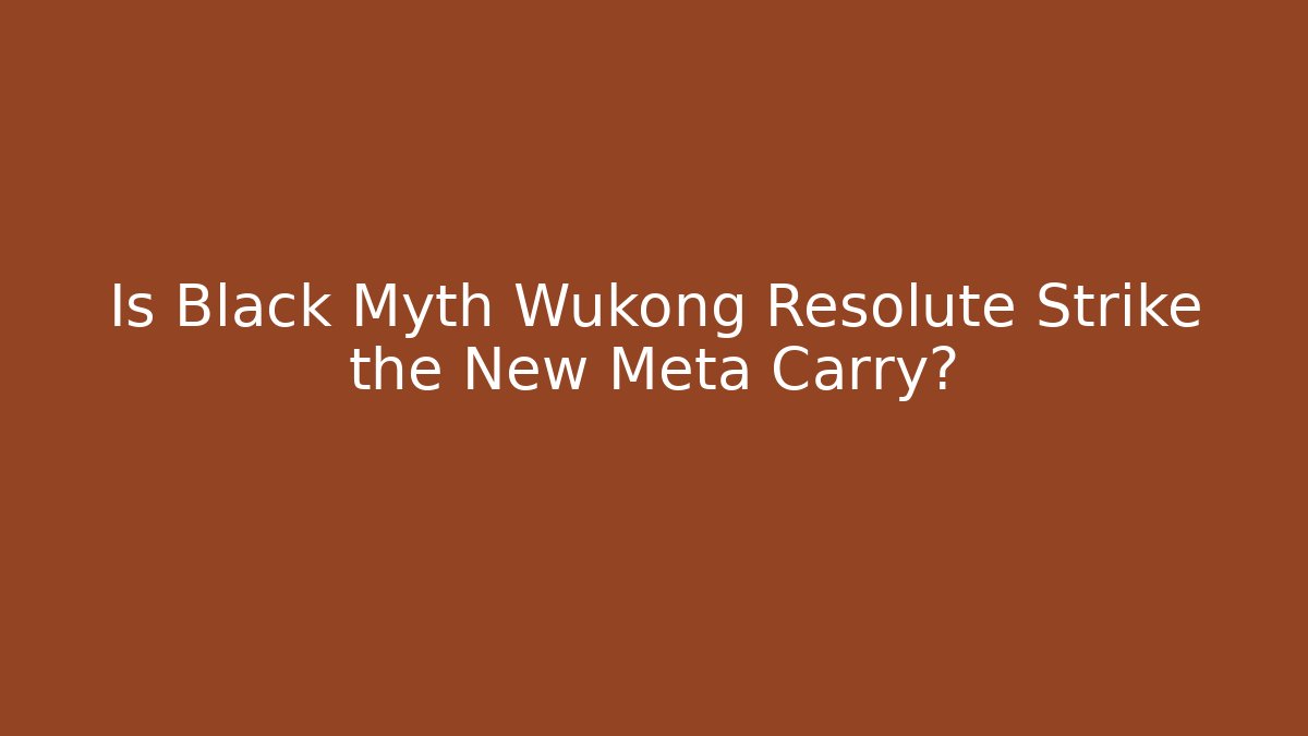 Is Black Myth Wukong Resolute Strike the New Meta Carry?