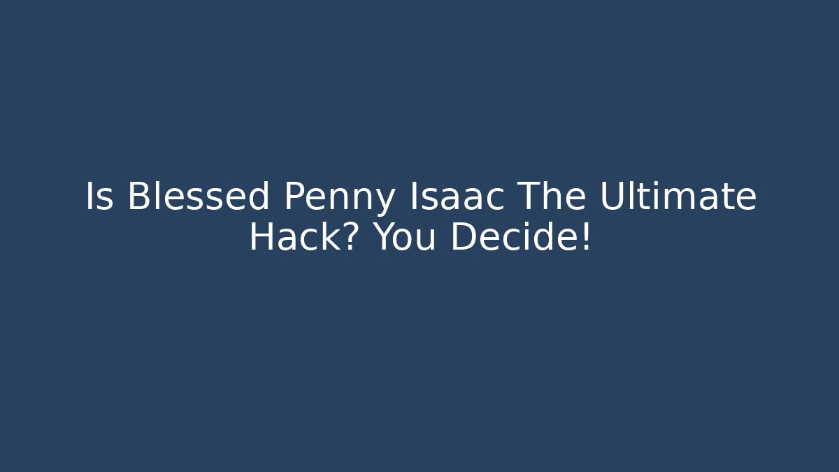 Is Blessed Penny Isaac The Ultimate Hack? You Decide!