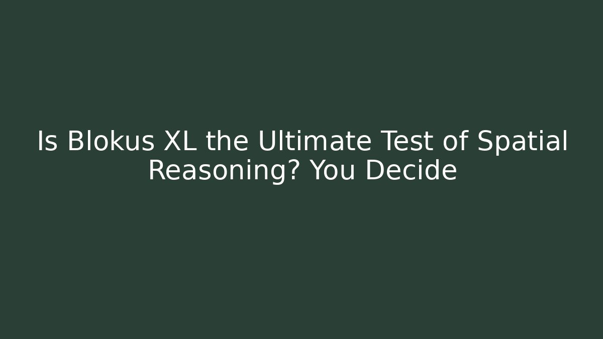 Is Blokus XL the Ultimate Test of Spatial Reasoning? You Decide