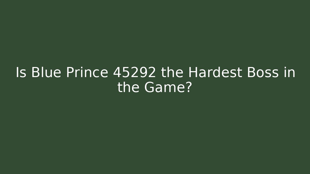Is Blue Prince 45292 the Hardest Boss in the Game?