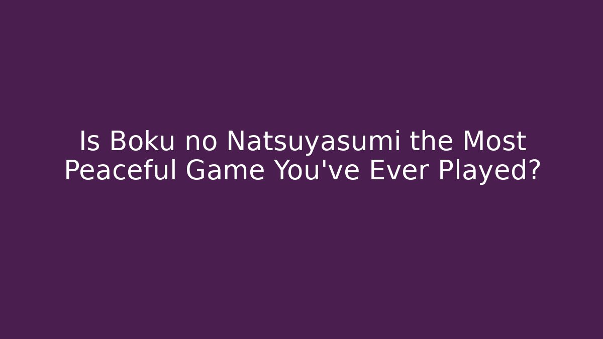 Is Boku no Natsuyasumi the Most Peaceful Game You've Ever Played?