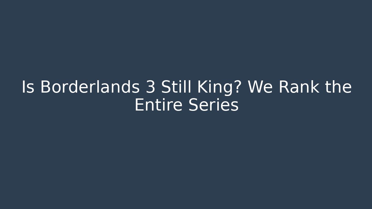 Is Borderlands 3 Still King? We Rank the Entire Series