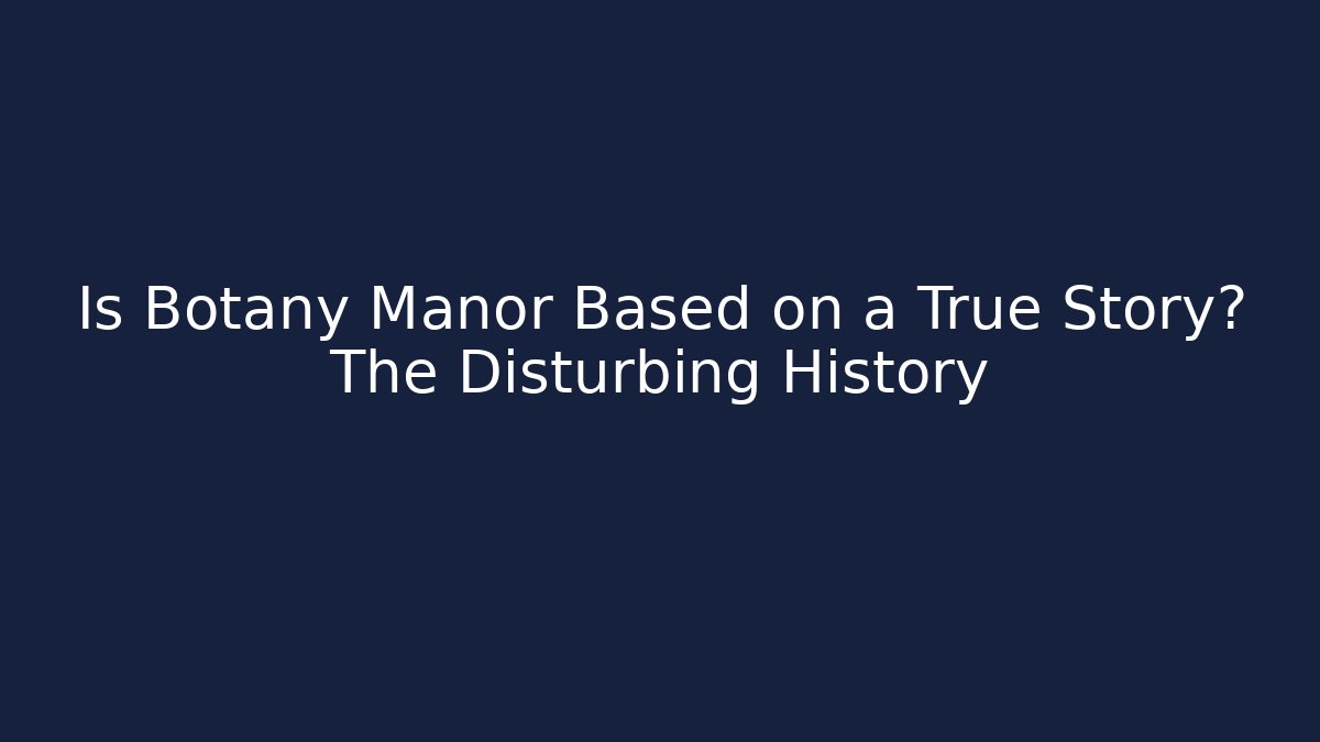 Is Botany Manor Based on a True Story? The Disturbing History