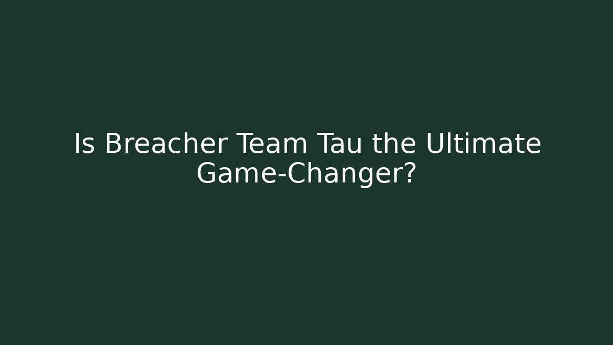 Is Breacher Team Tau the Ultimate Game-Changer?