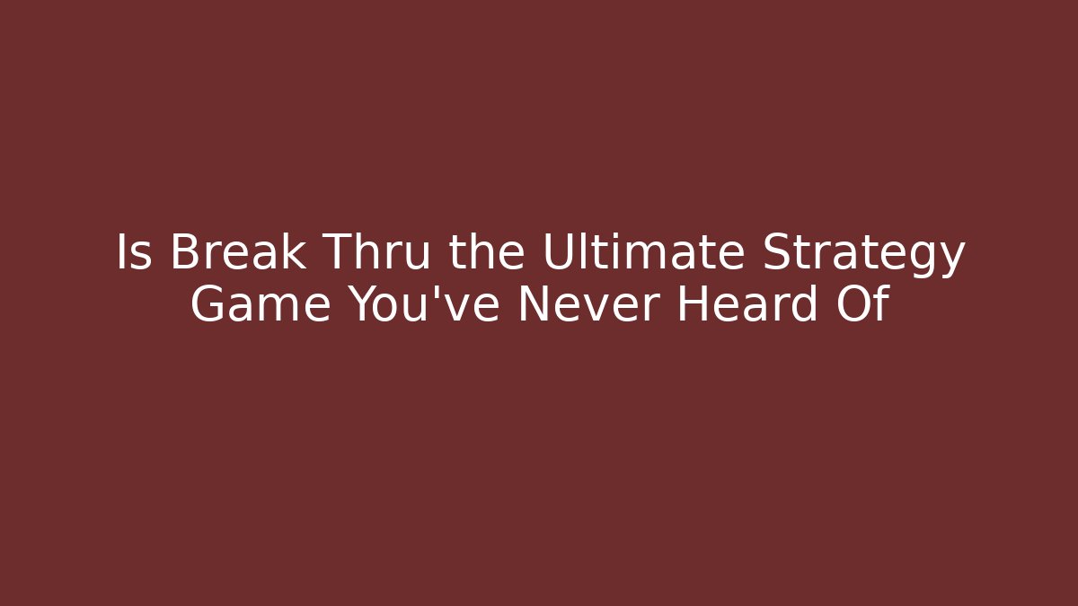 Is Break Thru the Ultimate Strategy Game You’ve Never Heard Of