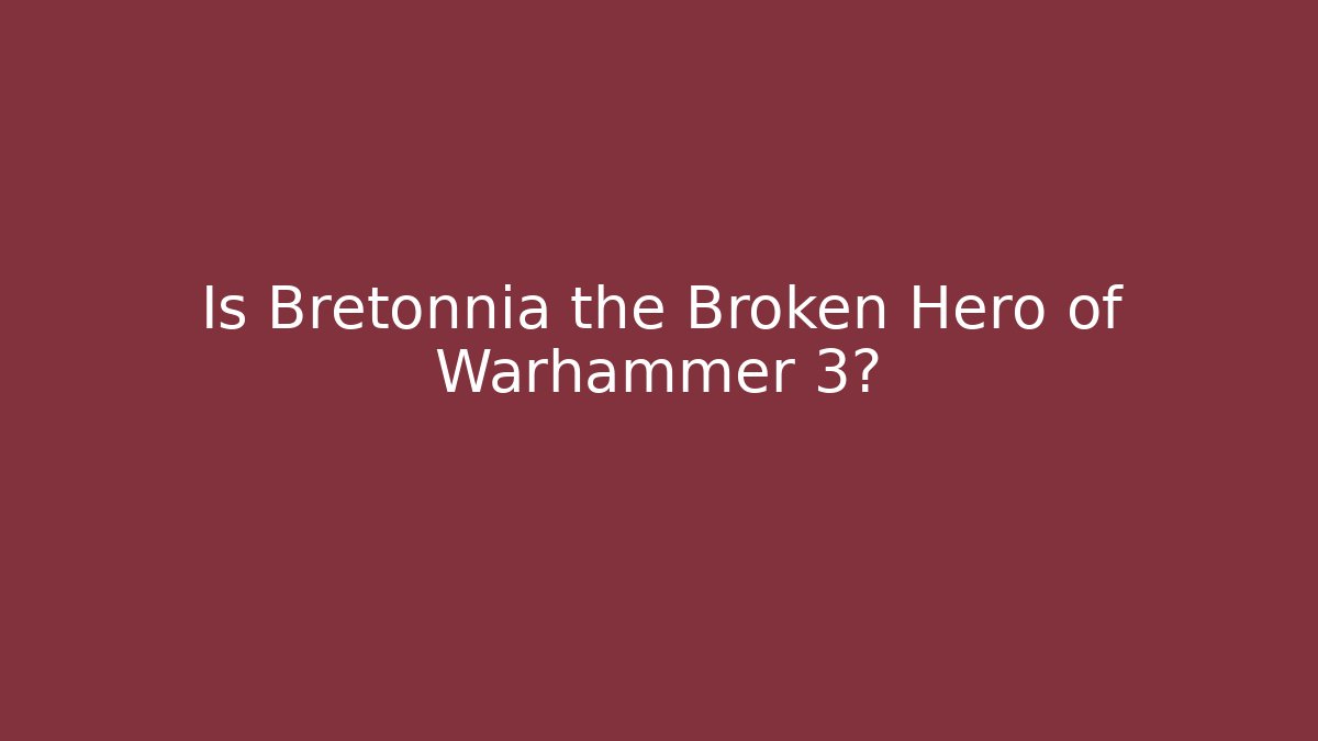Is Bretonnia the Broken Hero of Warhammer 3?