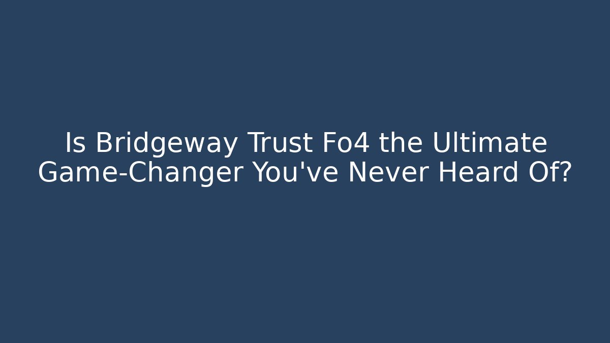 Is Bridgeway Trust Fo4 the Ultimate Game-Changer You’ve Never Heard Of?