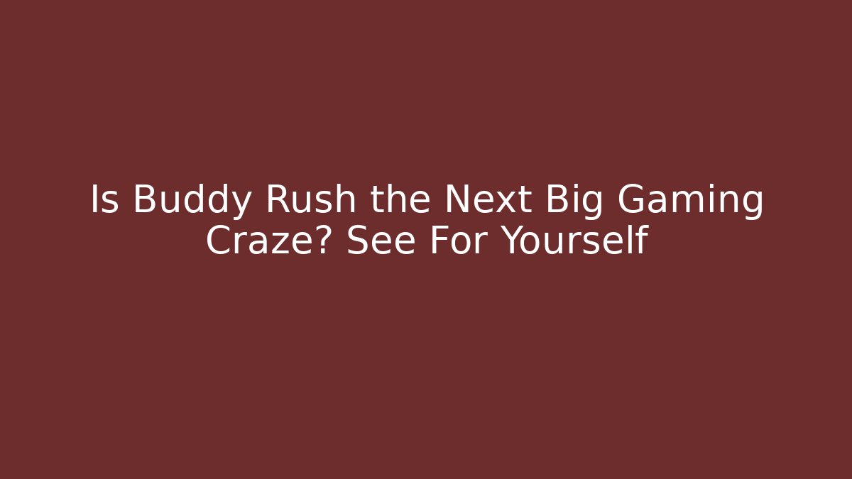 Is Buddy Rush the Next Big Gaming Craze? See For Yourself
