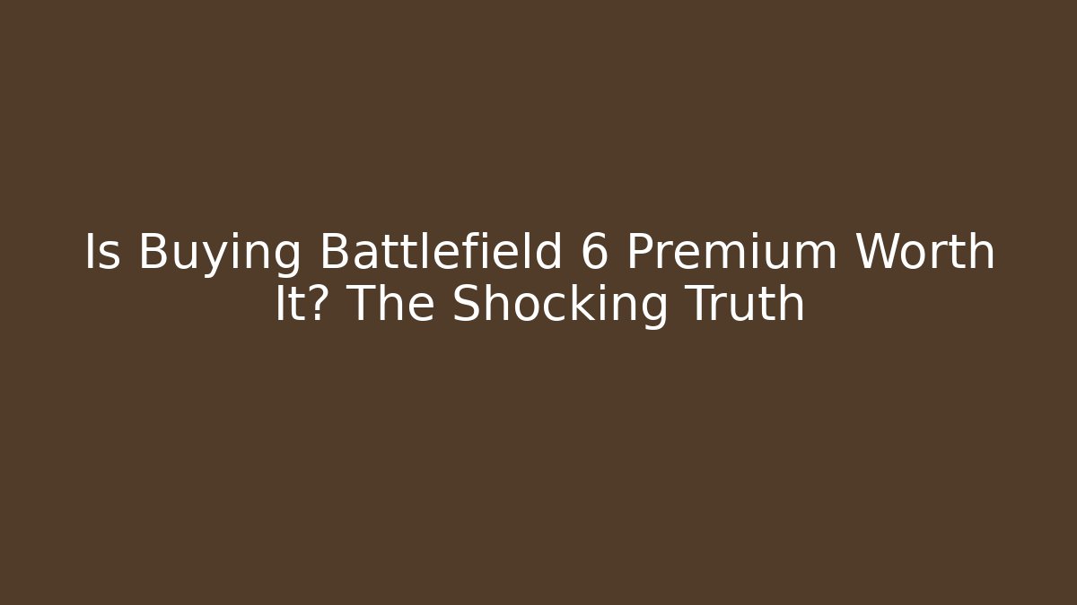 Is Buying Battlefield 6 Premium Worth It? The Shocking Truth