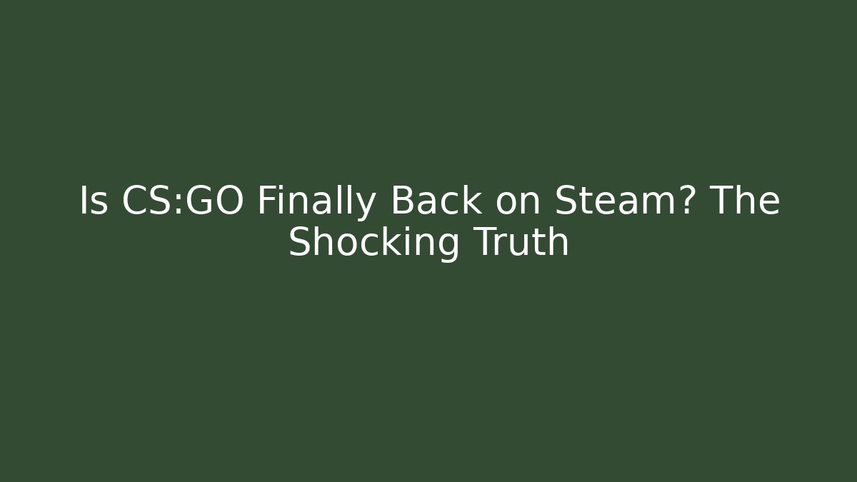 Is CS:GO Finally Back on Steam? The Shocking Truth