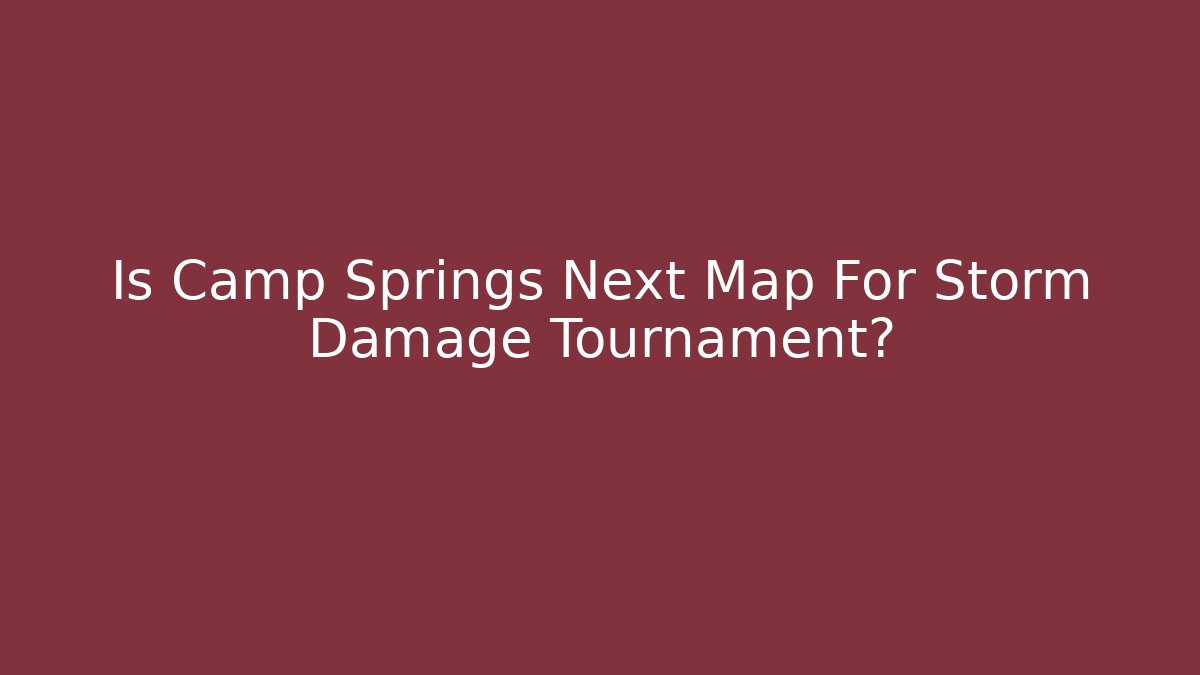 Is Camp Springs Next Map For Storm Damage Tournament?