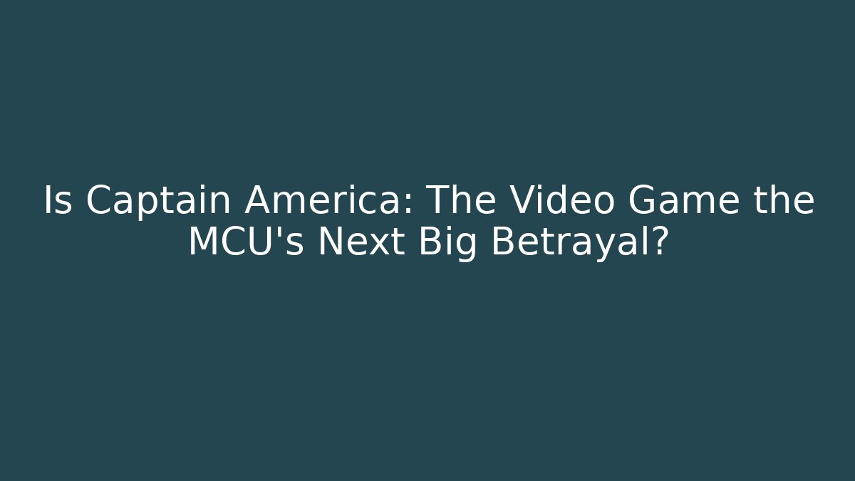 Is Captain America: The Video Game the MCU’s Next Big Betrayal?