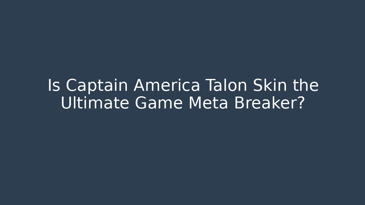 Is Captain America Talon Skin the Ultimate Game Meta Breaker?