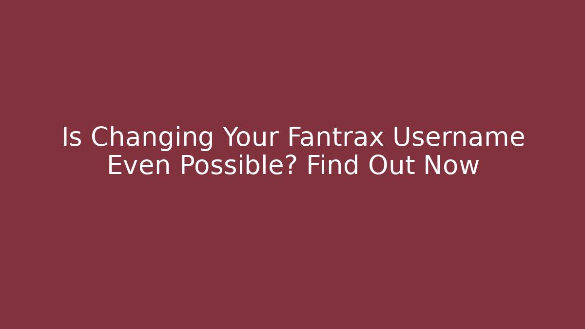 Is Changing Your Fantrax Username Even Possible? Find Out Now