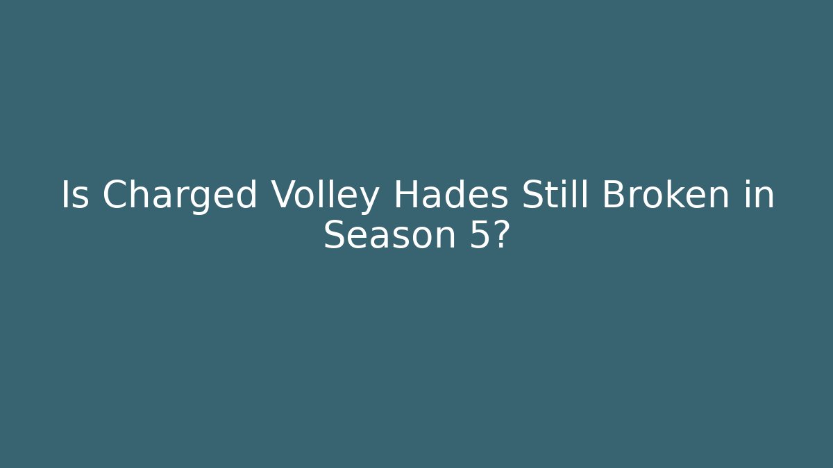 Is Charged Volley Hades Still Broken in Season 5?