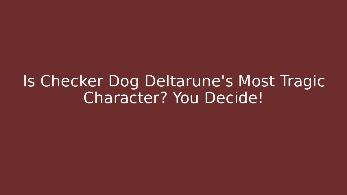 Is Checker Dog Deltarune's Most Tragic Character? You Decide!