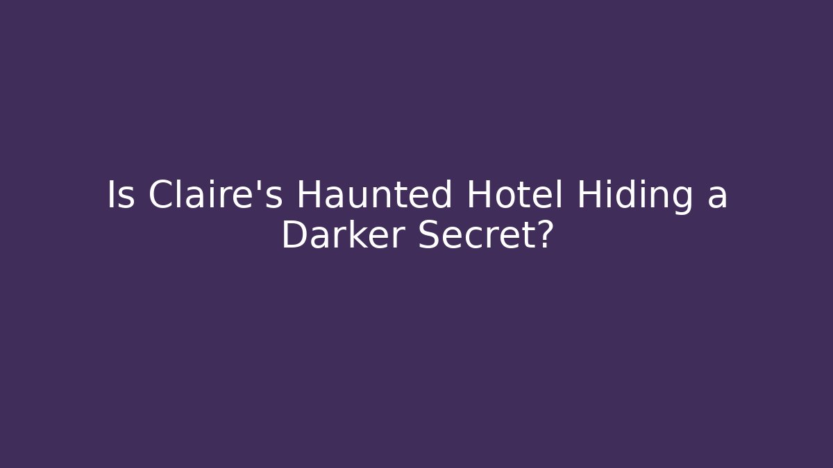 Is Claire's Haunted Hotel Hiding a Darker Secret?