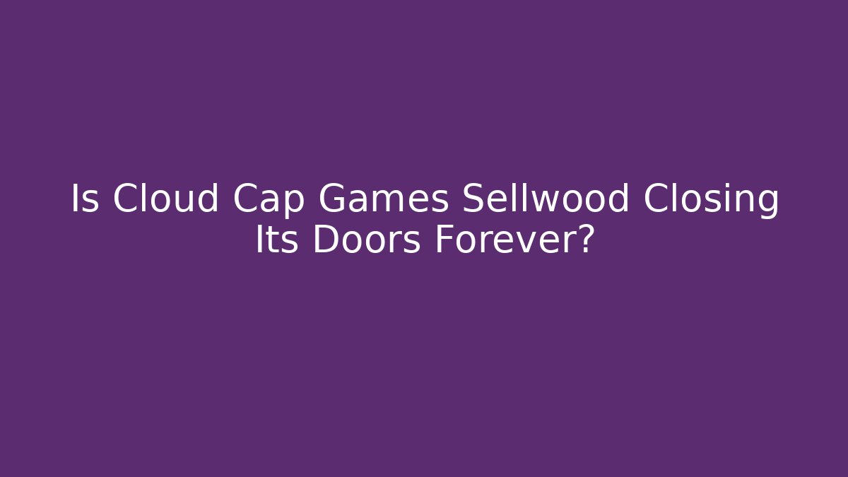 Is Cloud Cap Games Sellwood Closing Its Doors Forever?