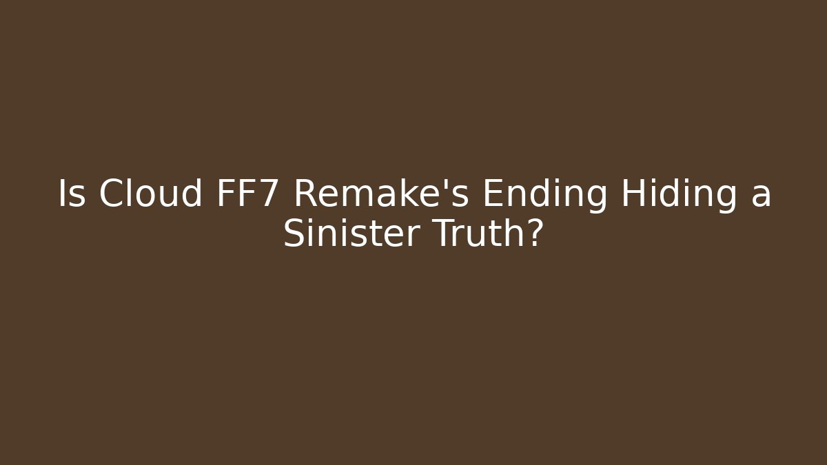 Is Cloud FF7 Remake's Ending Hiding a Sinister Truth? - Celivion