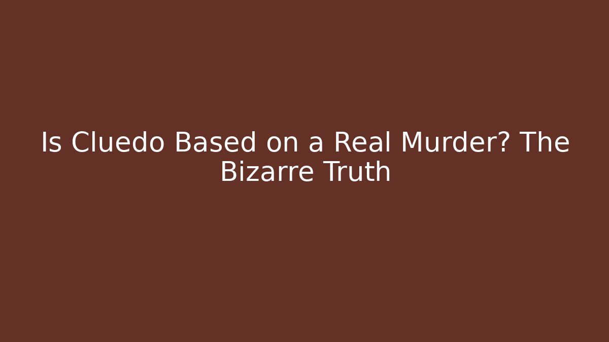 Is Cluedo Based on a Real Murder? The Bizarre Truth