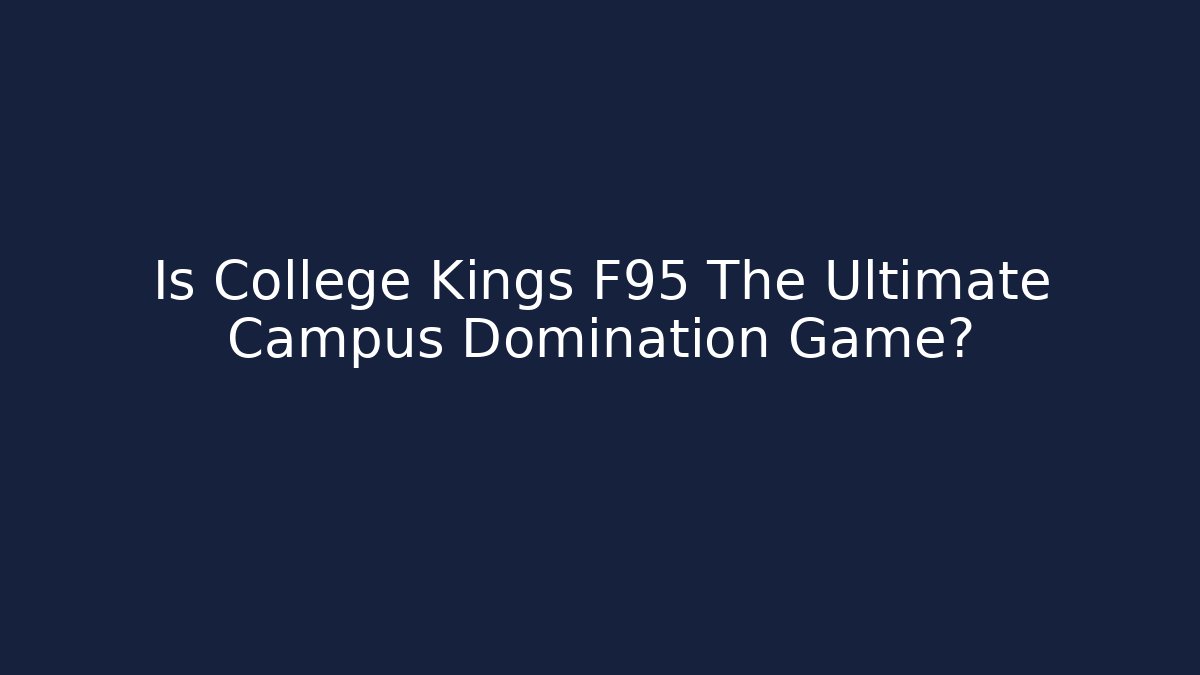 Is College Kings F95 The Ultimate Campus Domination Game?