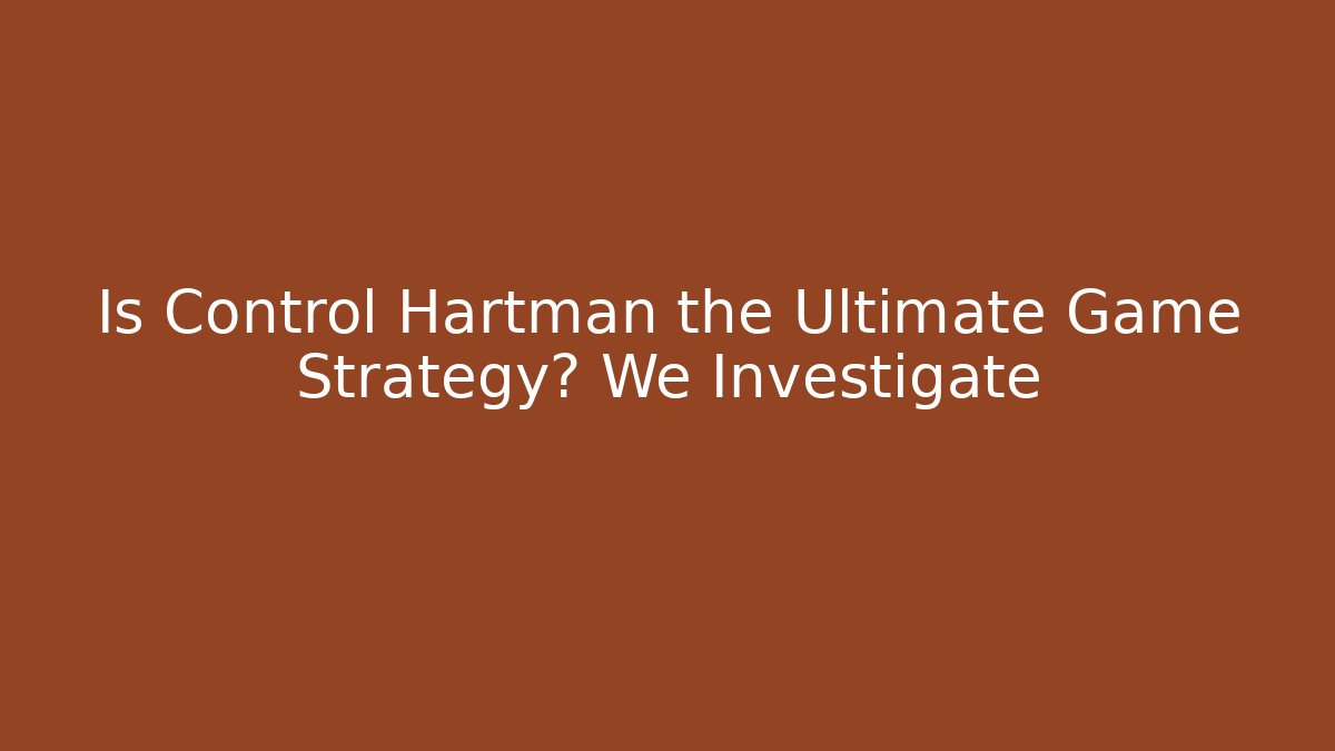 Is Control Hartman the Ultimate Game Strategy? We Investigate