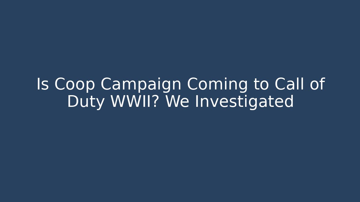 Is Coop Campaign Coming to Call of Duty WWII? We Investigated