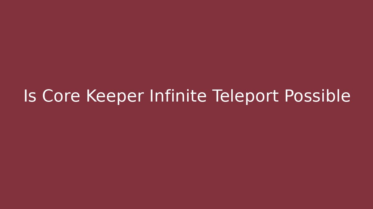 Is Core Keeper Infinite Teleport Possible