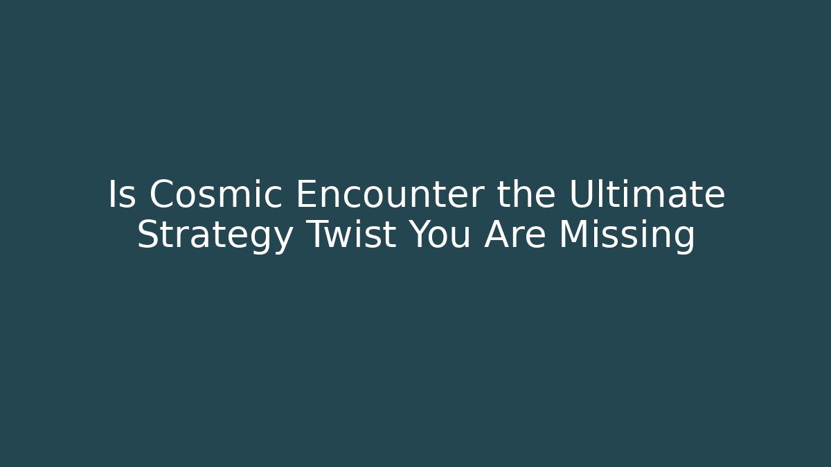 Is Cosmic Encounter the Ultimate Strategy Twist You Are Missing