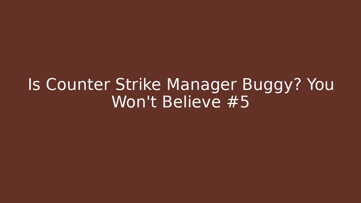 Is Counter Strike Manager Buggy? You Won't Believe #5