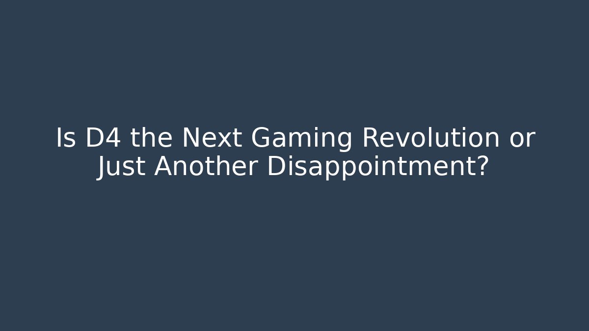 Is D4 the Next Gaming Revolution or Just Another Disappointment?