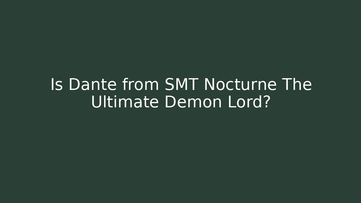 Is Dante from SMT Nocturne The Ultimate Demon Lord?