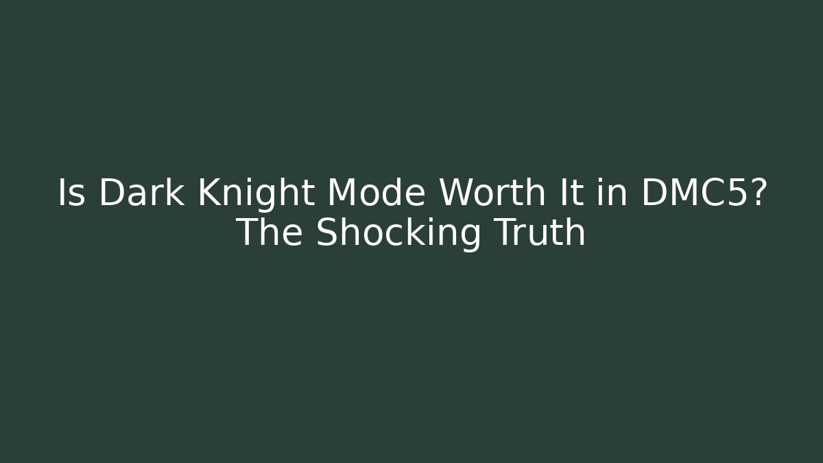 Is Dark Knight Mode Worth It in DMC5? The Shocking Truth