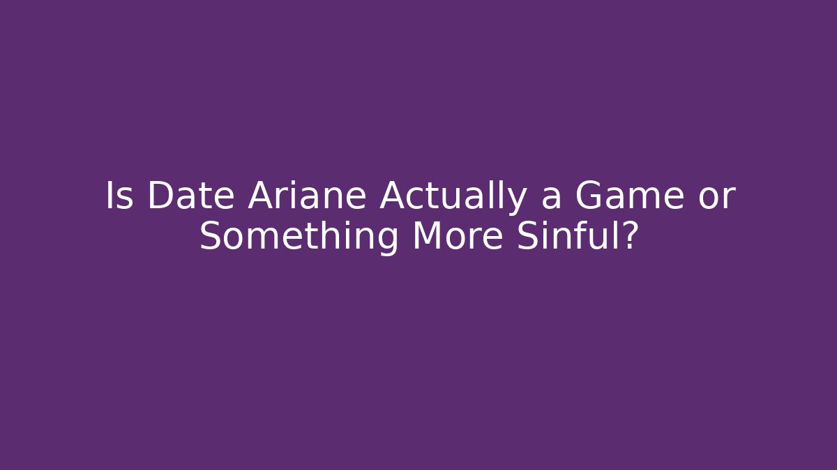 Is Date Ariane Actually a Game or Something More Sinful? - Celivion