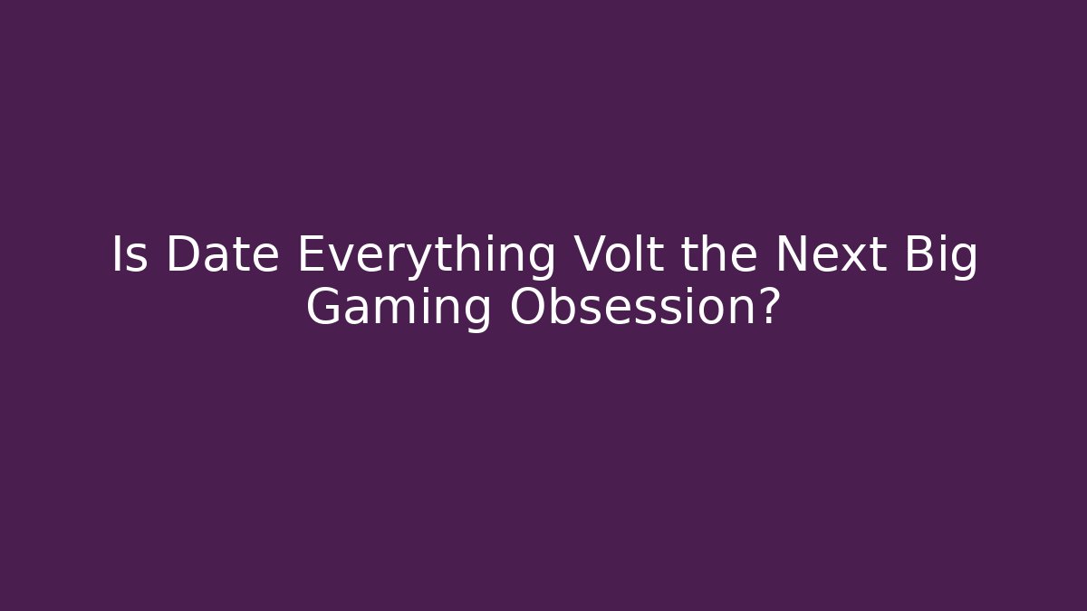 Is Date Everything Volt the Next Big Gaming Obsession?